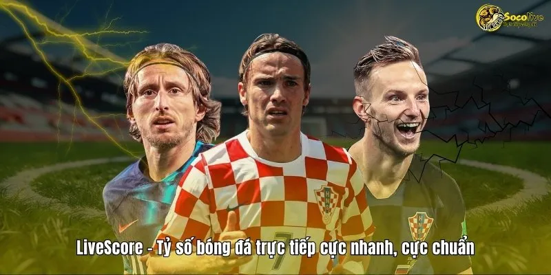 Livescore - Tỷ số bóng đá trực tiếp cực nhanh cực chuẩn