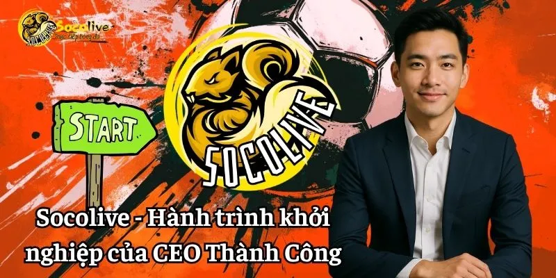 Socolive - Hành trình khởi nghiệp của CEO Thành Công