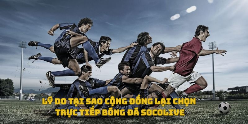 Trực Tiếp Bóng Đá Socolive Có Bản Quyền Không? Góc Nhìn Đa Chiều 5 Tại sao nhiều nhiều lại chọn xem trực tiếp bóng đá tại Socolive