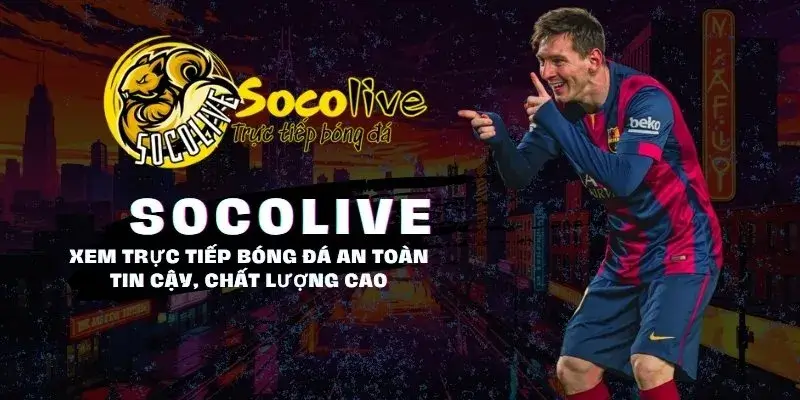 Xem bóng đá an toàn, uy tín, chất lượng cao tại Socolive TV trực tiếp bóng đá