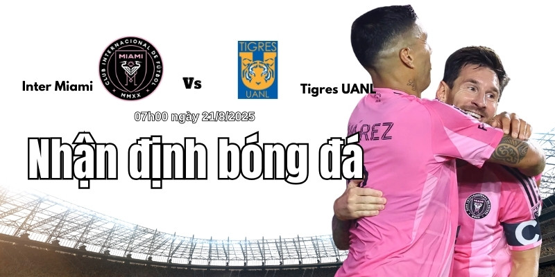 Ngôi sao đáng chú ý trong trận Inter Miami vs Tigres UANL