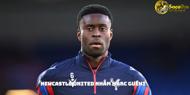 Newcastle United nhắm Marc Guéhi - Trung vệ sáng giá của Crystal Palace