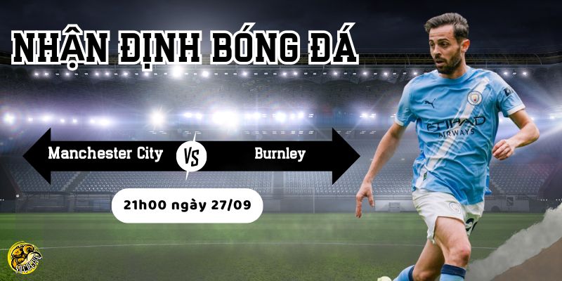 Nhận định Manchester City vs Burnley, 21h00 ngày 27/09 4 Socolive phân tích lực lượng đội hình của hai đội